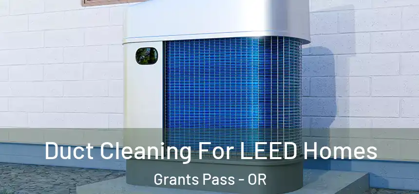 Duct Cleaning For LEED Homes Grants Pass - OR