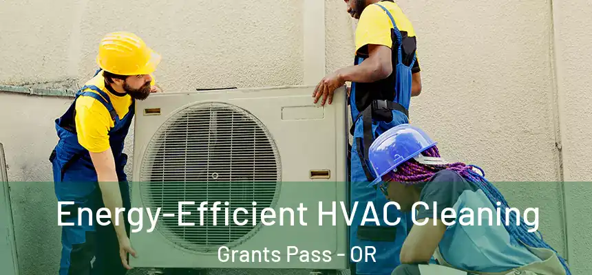  Energy-Efficient HVAC Cleaning Grants Pass - OR