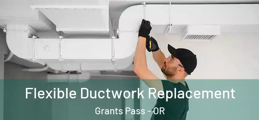  Flexible Ductwork Replacement Grants Pass - OR