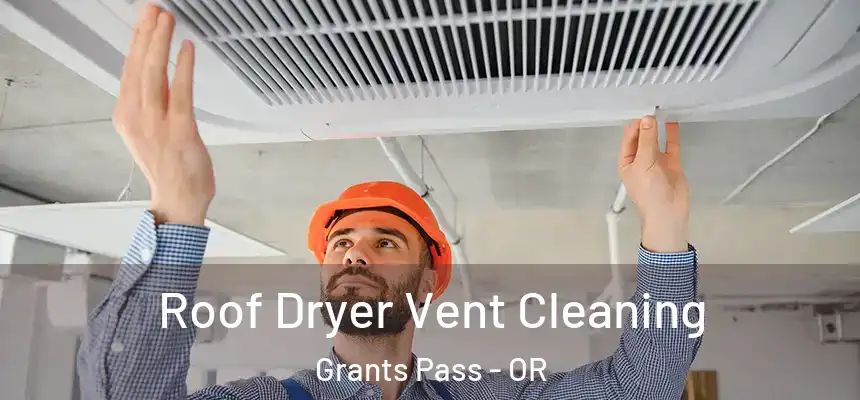  Roof Dryer Vent Cleaning Grants Pass - OR