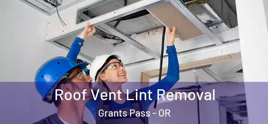  Roof Vent Lint Removal Grants Pass - OR